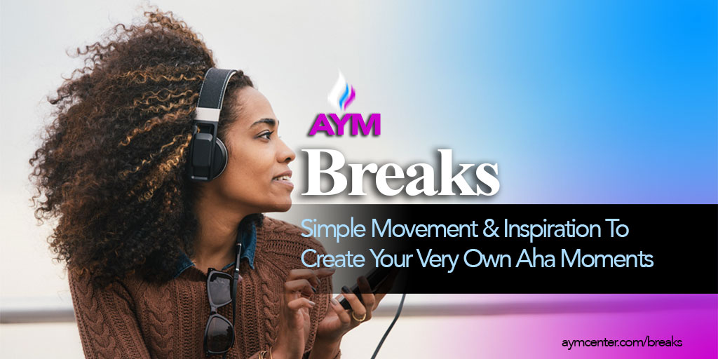 AYM Breaks: Movement and Inspiration to Create Aha Moments